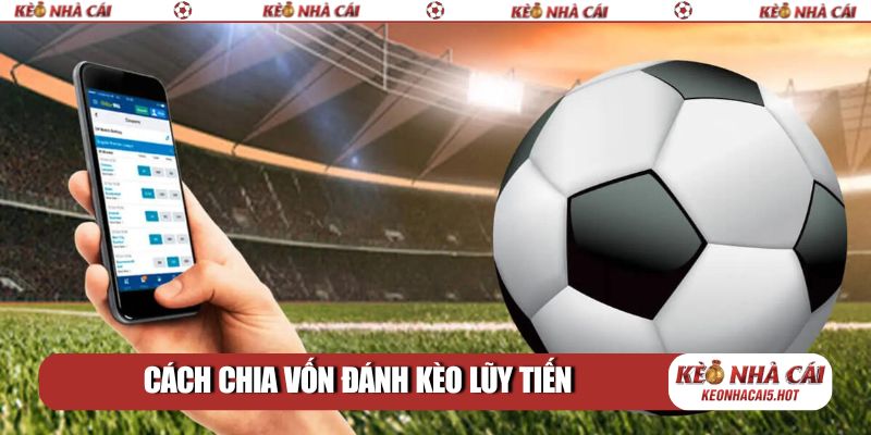 Cách chia vốn đánh kèo lũy tiến