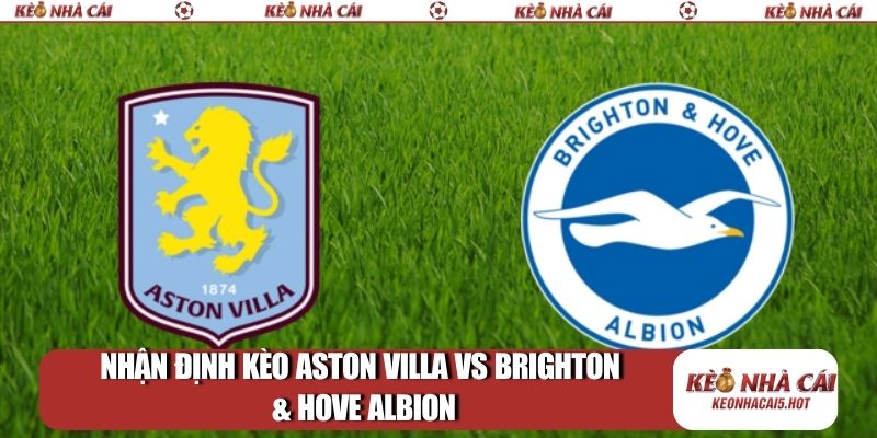Nhận định kèo Aston Villa vs Brighton & Hove Albion